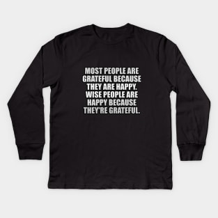 Most people are grateful because they are happy. Wise people are happy because they're grateful Kids Long Sleeve T-Shirt